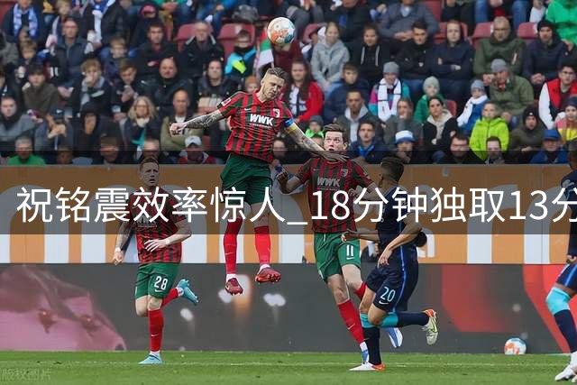 祝铭震效率惊人 18分钟独取13分助山东大胜辽宁